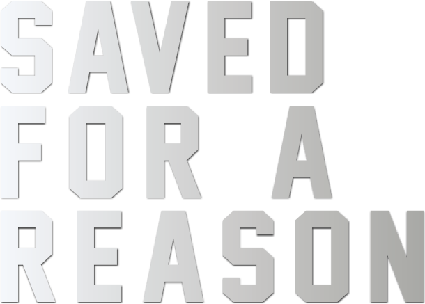 Saved for a Reason